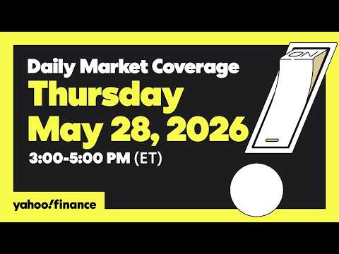 Yahoo Finance Live: Daily Market Coverage – May 28, 2026 3PM – 5PM (ET)