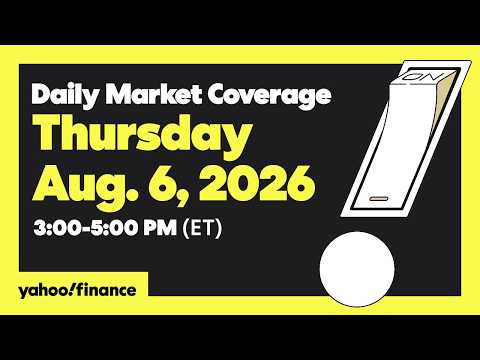 Yahoo Finance Live: Daily Market Coverage – August 6, 2026 3PM – 5PM (ET)